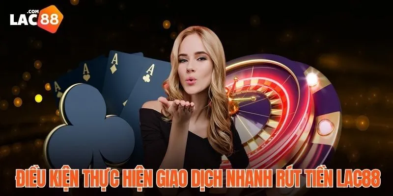 Rút Tiền LAC88 Nhanh Chóng, An Toàn Chỉ Với Ba Bước 1 Bốn điều kiện rút tiền LAC88 mà hội viên nên biết