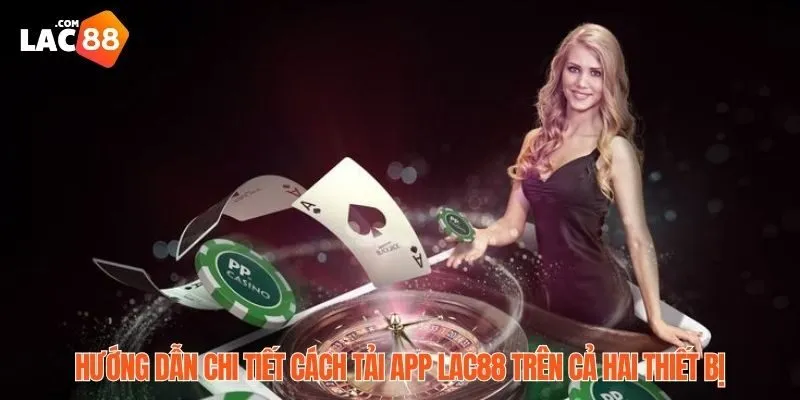 Tải App LAC88 Miễn Phí – Trải Nghiệm Chơi Game Siêu Đỉnh 4 Hướng dẫn chi tiết cách tải app LAC88 trên cả hai thiết bị