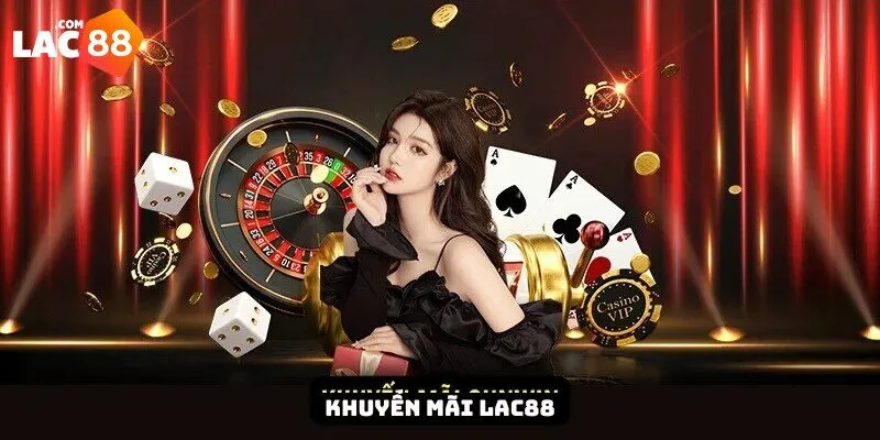 Khuyến Mãi Lac88 - Cờ Bạc Đỉnh Cao Kèm Thưởng Cực Lớn! 4 Những danh mục khuyến mãi Lac88 đa dạng khác