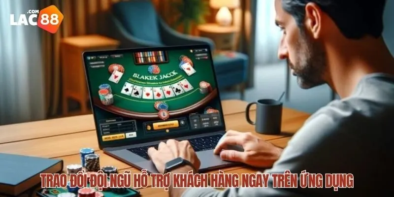 Tải App LAC88 Miễn Phí – Trải Nghiệm Chơi Game Siêu Đỉnh 3 Trao đổi đội ngũ hỗ trợ khách hàng ngay trên ứng dụng